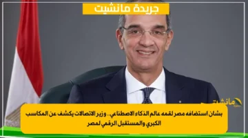 بشأن استضافة مصر لقمة عالم الذكاء الاصطناعي.. وزير الاتصالات يكشف عن المكاسب الكبرى والمستقبل الرقمي لمصر 1
